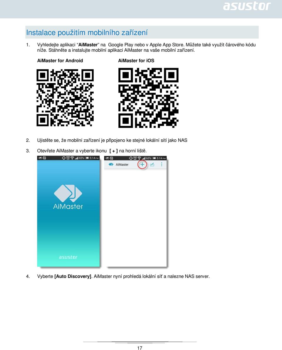 AiMaster for Android AiMaster for ios 2. Ujistěte se, že mobilní zařízení je připojeno ke stejné lokální sítí jako NAS 3.