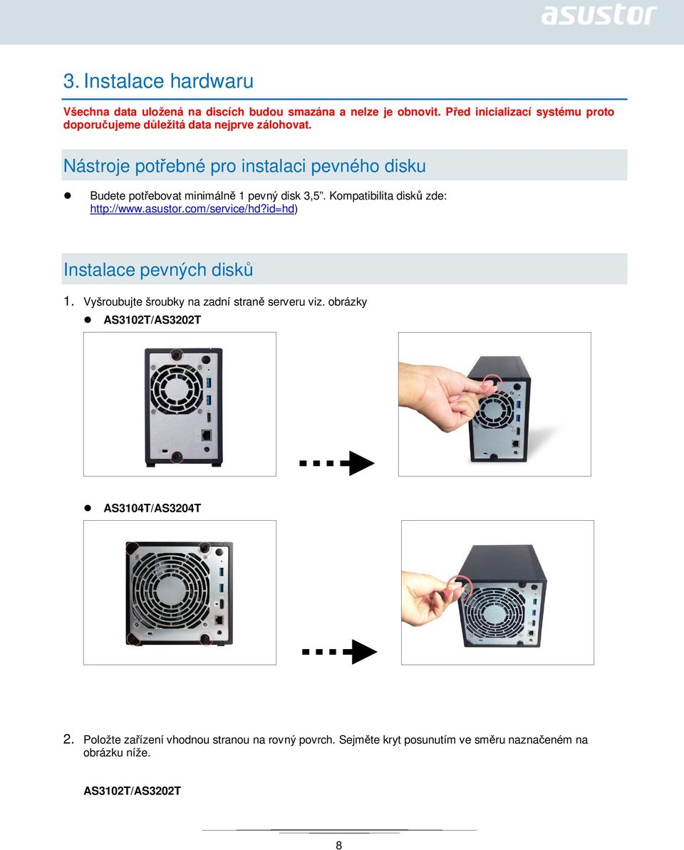 Nástroje potřebné pro instalaci pevného disku Budete potřebovat minimálně 1 pevný disk 3,5. Kompatibilita disků zde: http://www.asustor.