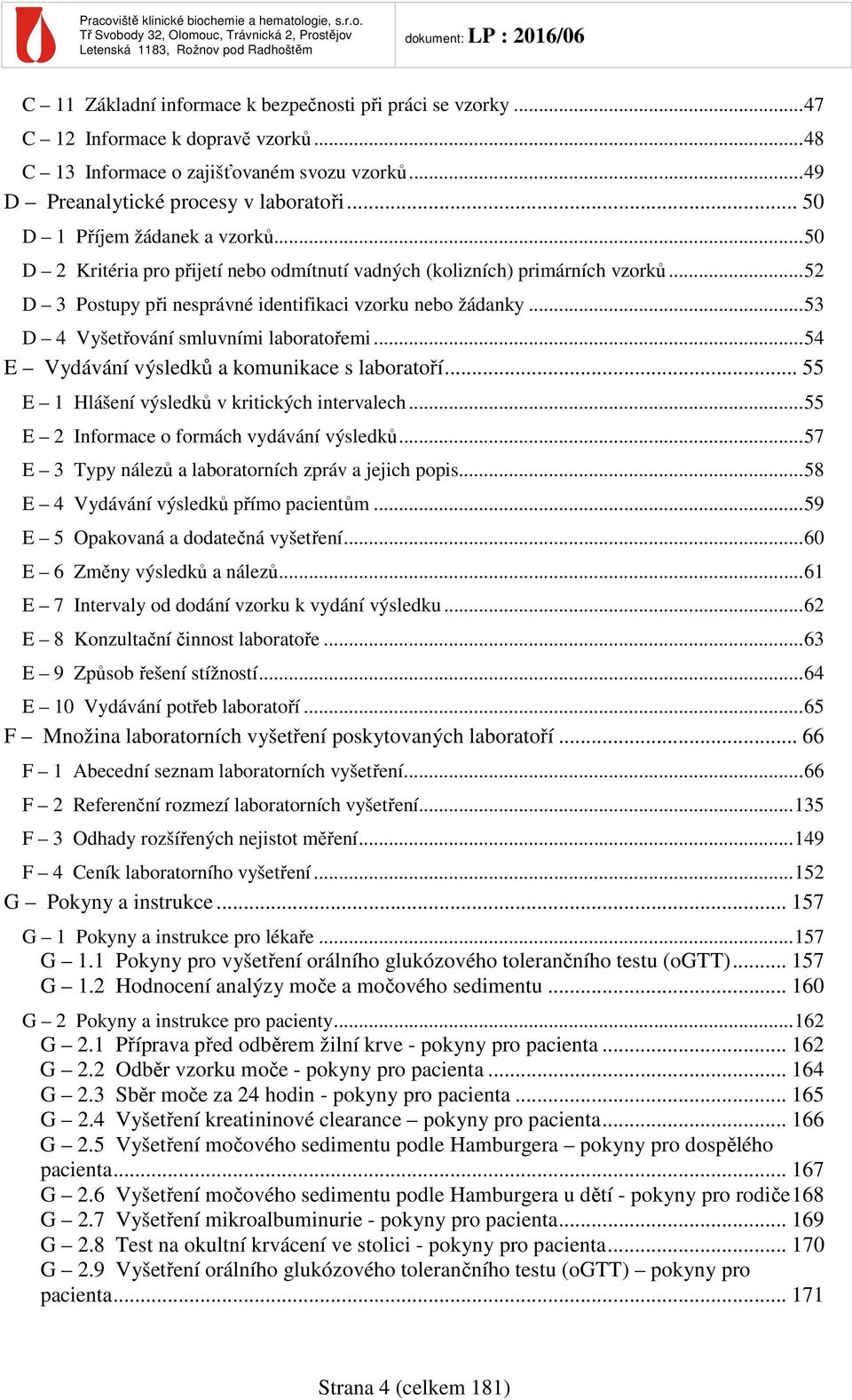 .. 53 D 4 Vyšetřování smluvními laboratořemi... 54 E Vydávání výsledků a komunikace s laboratoří... 55 E 1 Hlášení výsledků v kritických intervalech... 55 E 2 Informace o formách vydávání výsledků.