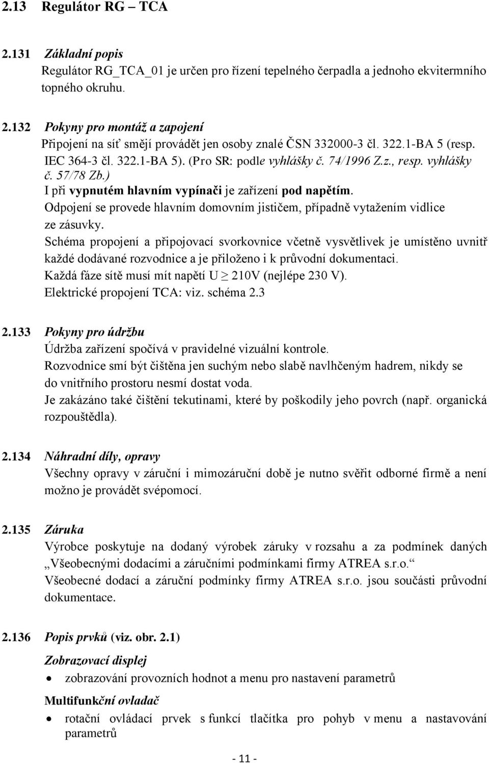 Odpojení se provede hlavním domovním jističem, případně vytažením vidlice ze zásuvky.