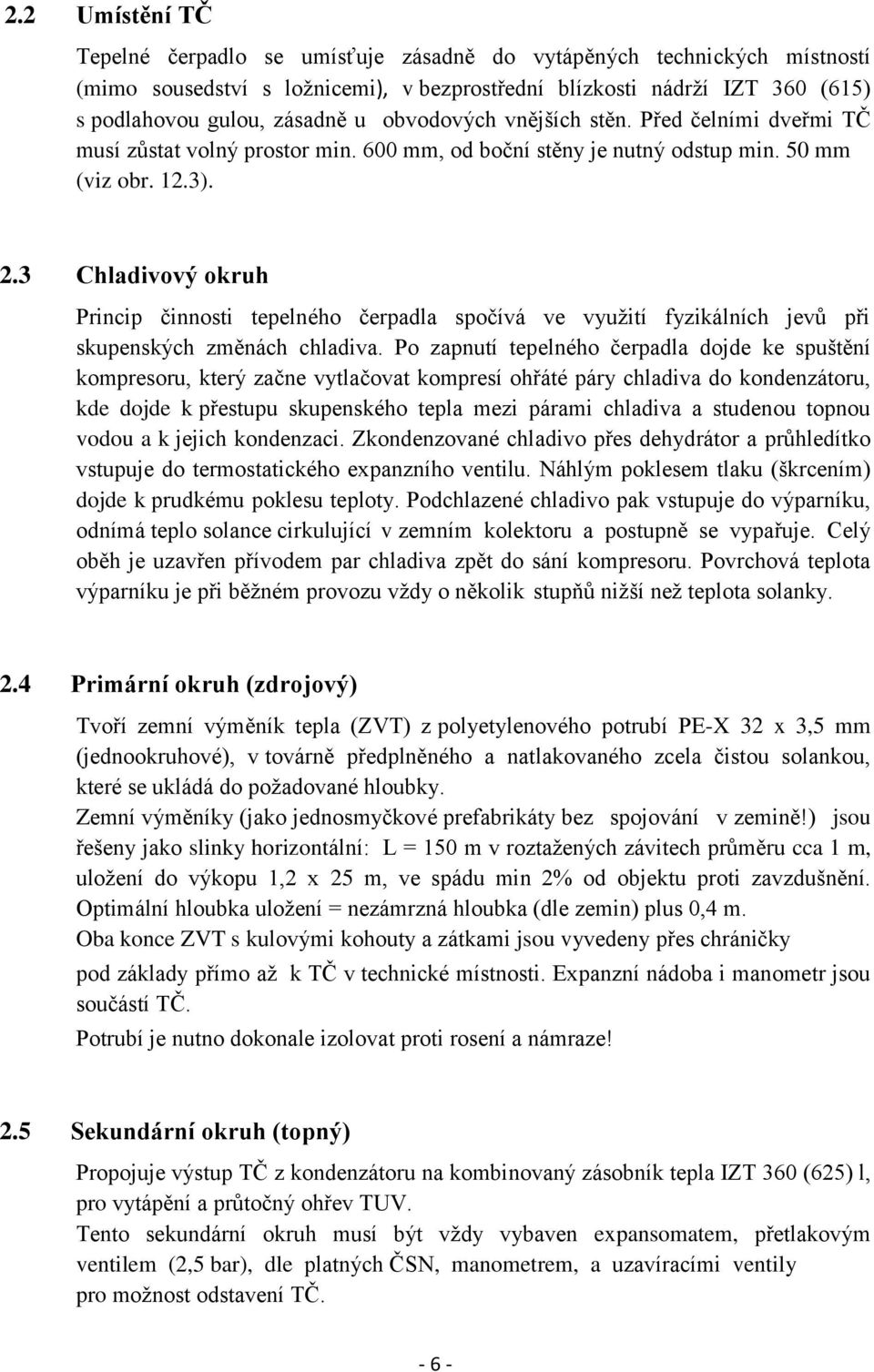 3 Chladivový okruh Princip činnosti tepelného čerpadla spočívá ve využití fyzikálních jevů při skupenských změnách chladiva.