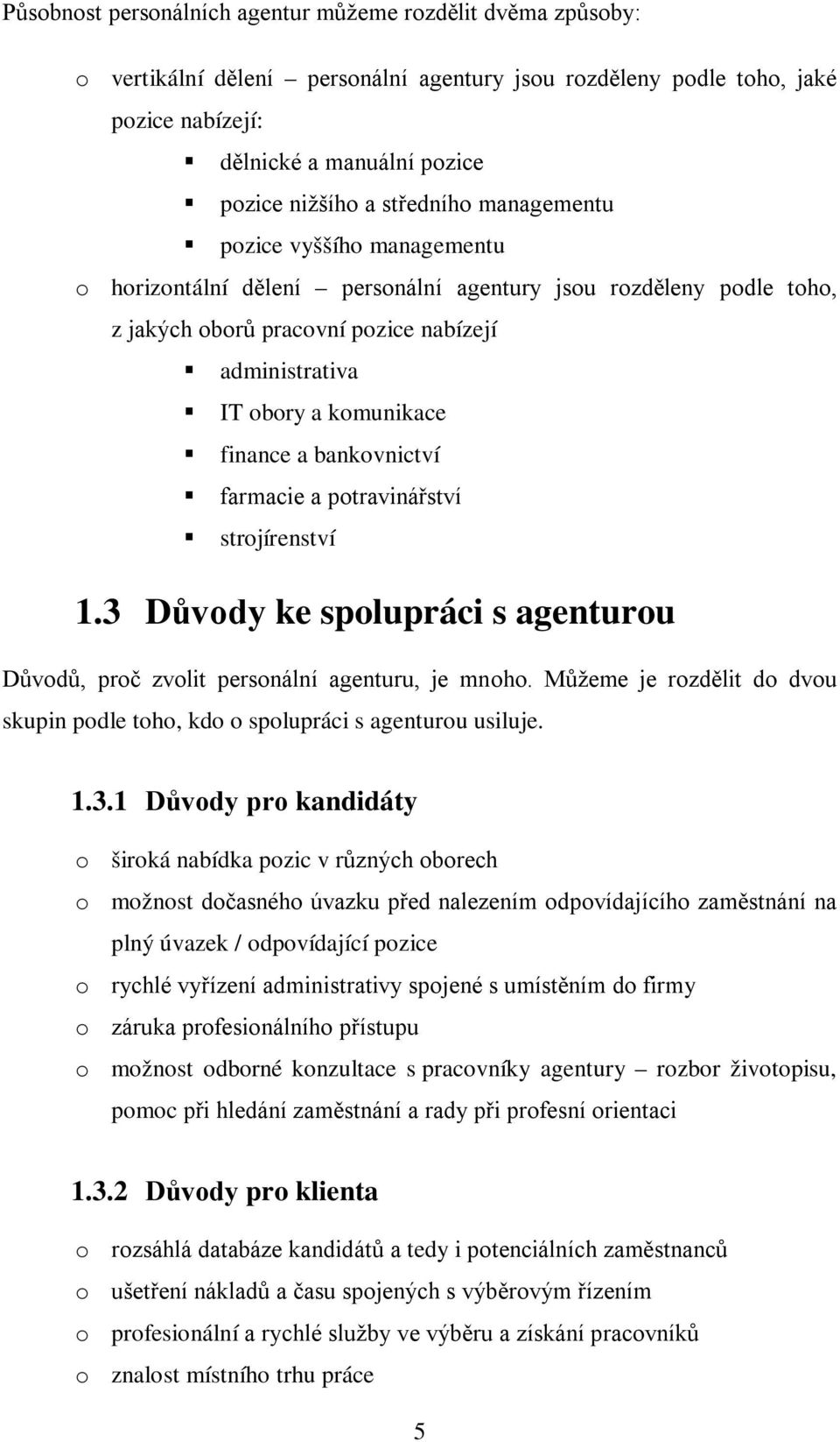 finance a bankovnictví farmacie a potravinářství strojírenství 1.3 Důvody ke spolupráci s agenturou Důvodů, proč zvolit personální agenturu, je mnoho.