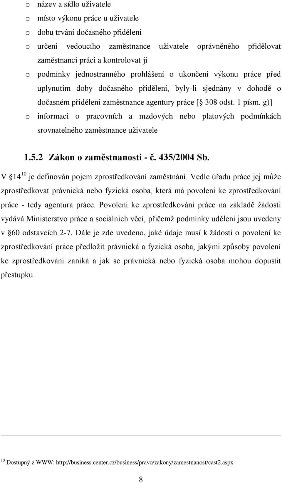 g)] o informaci o pracovních a mzdových nebo platových podmínkách srovnatelného zaměstnance uživatele 1.5.2 Zákon o zaměstnanosti - č. 435/2004 Sb.