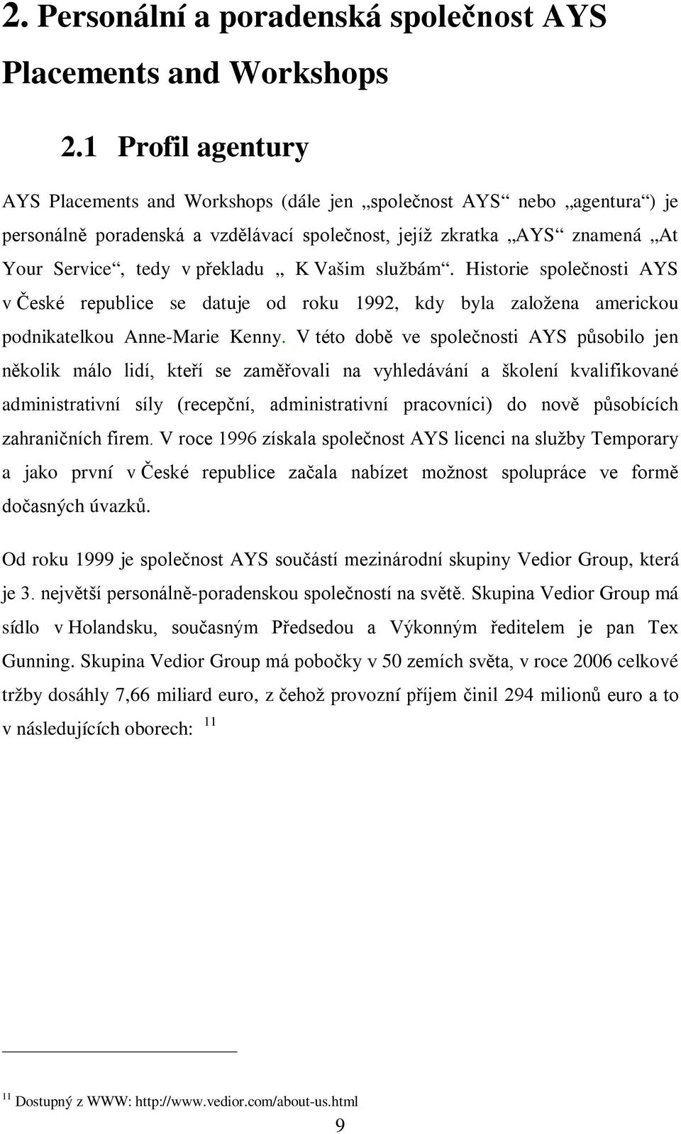 Vašim službám. Historie společnosti AYS v České republice se datuje od roku 1992, kdy byla založena americkou podnikatelkou Anne-Marie Kenny.