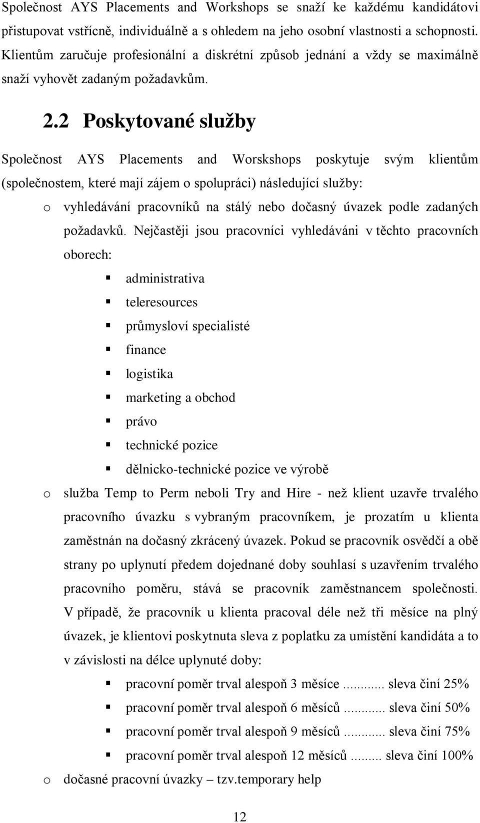 2 Poskytované služby Společnost AYS Placements and Worskshops poskytuje svým klientům (společnostem, které mají zájem o spolupráci) následující služby: o vyhledávání pracovníků na stálý nebo dočasný