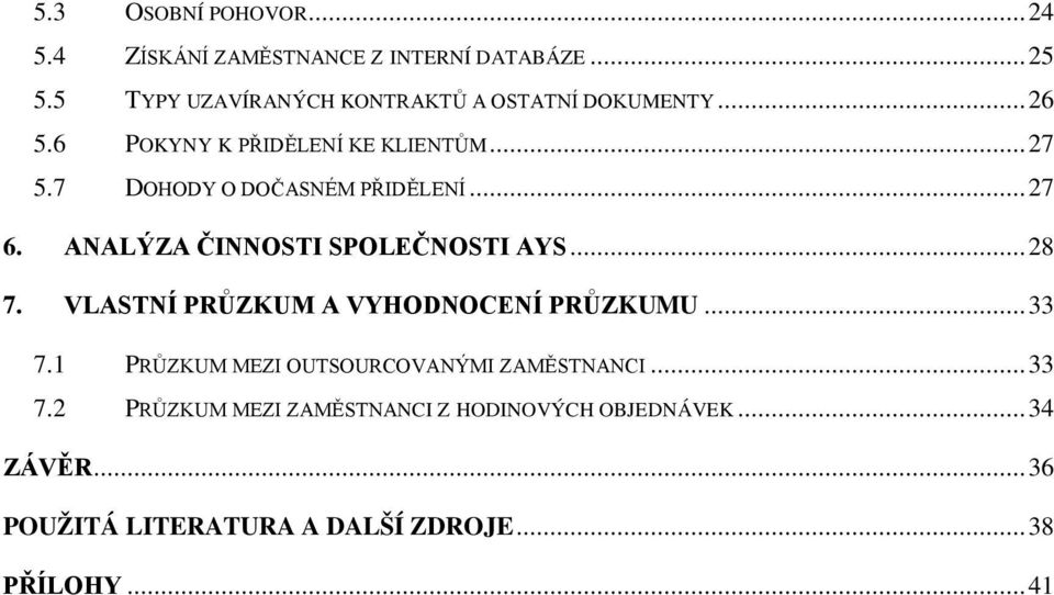 7 DOHODY O DOČASNÉM PŘIDĚLENÍ...27 6. ANALÝZA ČINNOSTI SPOLEČNOSTI AYS...28 7.