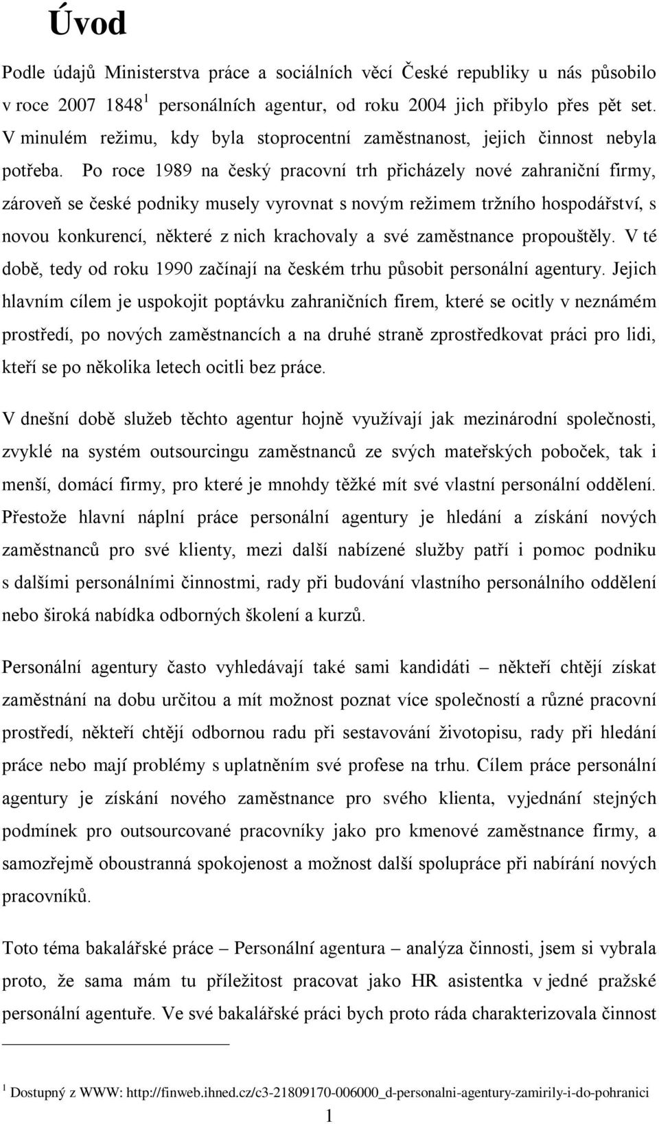 Po roce 1989 na český pracovní trh přicházely nové zahraniční firmy, zároveň se české podniky musely vyrovnat s novým režimem tržního hospodářství, s novou konkurencí, některé z nich krachovaly a své