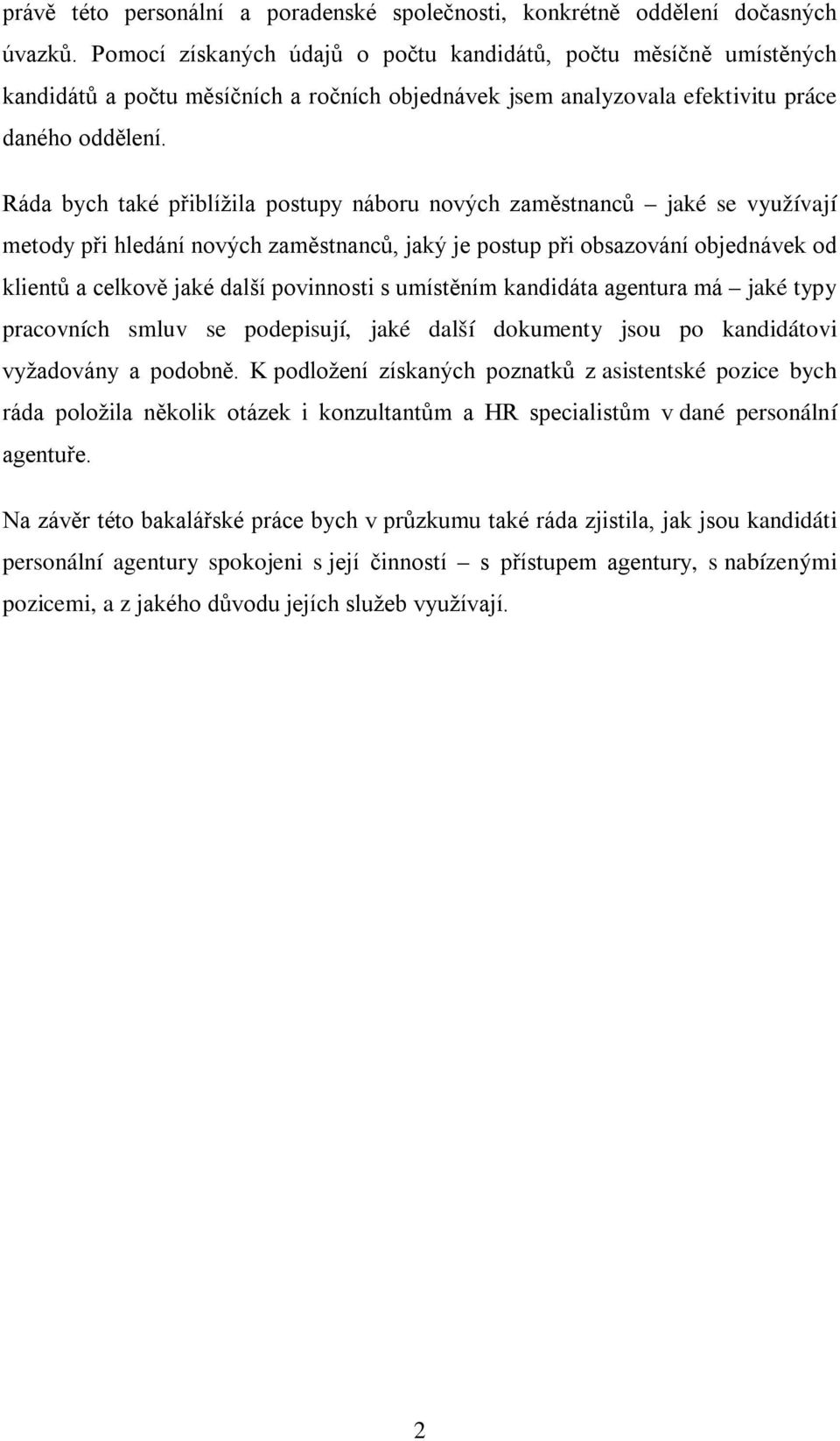 Ráda bych také přiblížila postupy náboru nových zaměstnanců jaké se využívají metody při hledání nových zaměstnanců, jaký je postup při obsazování objednávek od klientů a celkově jaké další