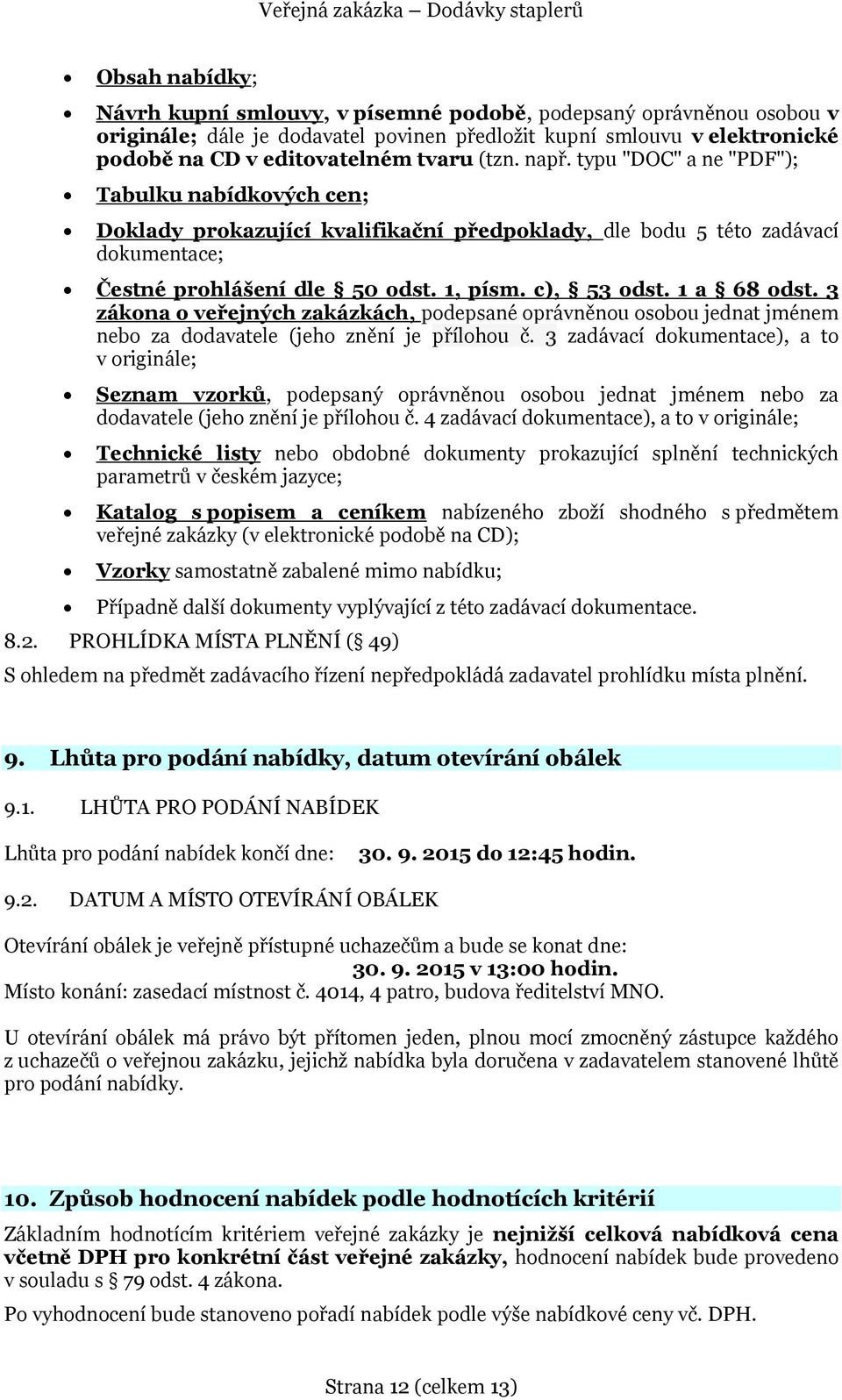 1 a 68 odst. 3 zákona o veřejných zakázkách, podepsané oprávněnou osobou jednat jménem nebo za dodavatele (jeho znění je přílohou č.