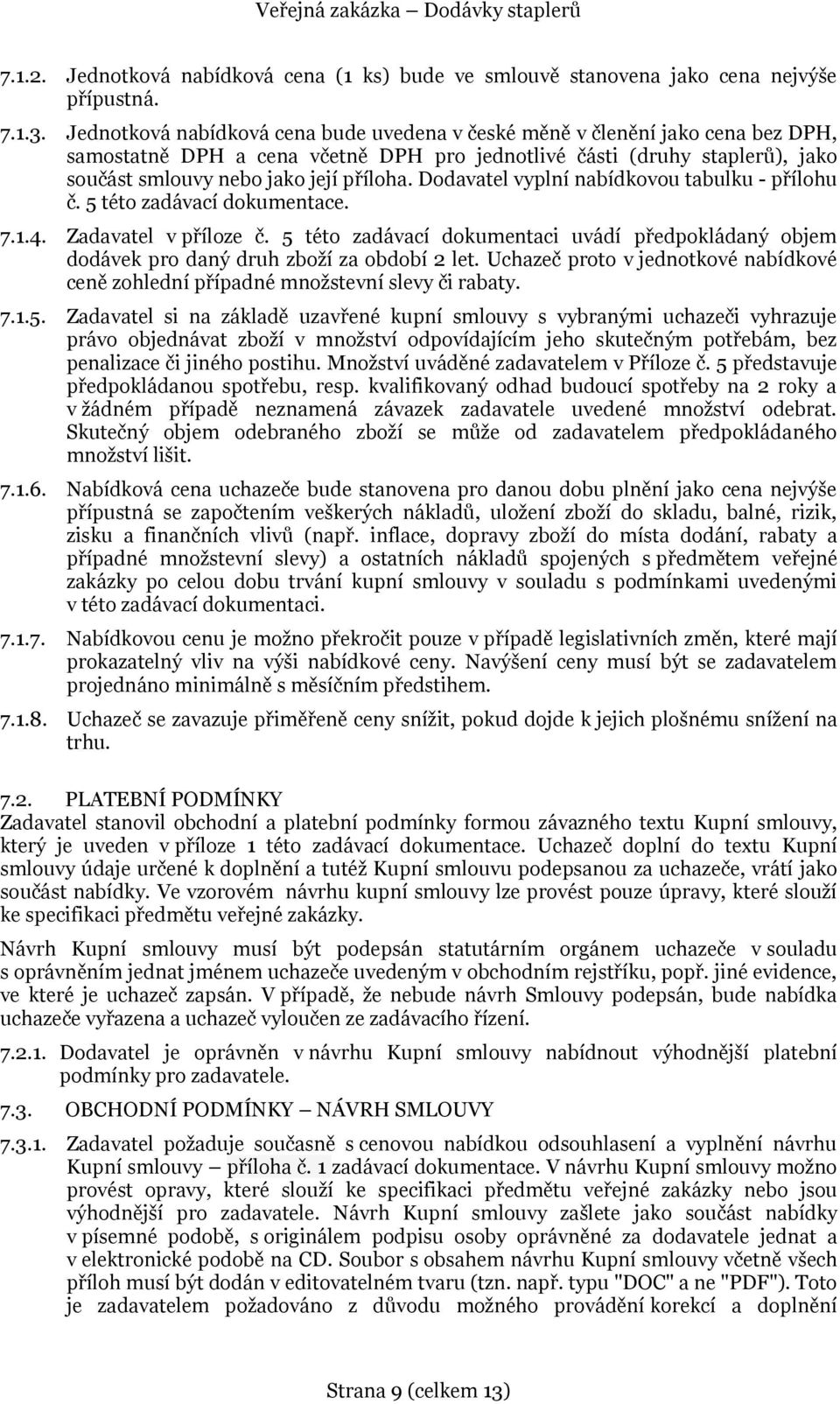 Dodavatel vyplní nabídkovou tabulku - přílohu č. 5 této zadávací dokumentace. 7.1.4. Zadavatel v příloze č.