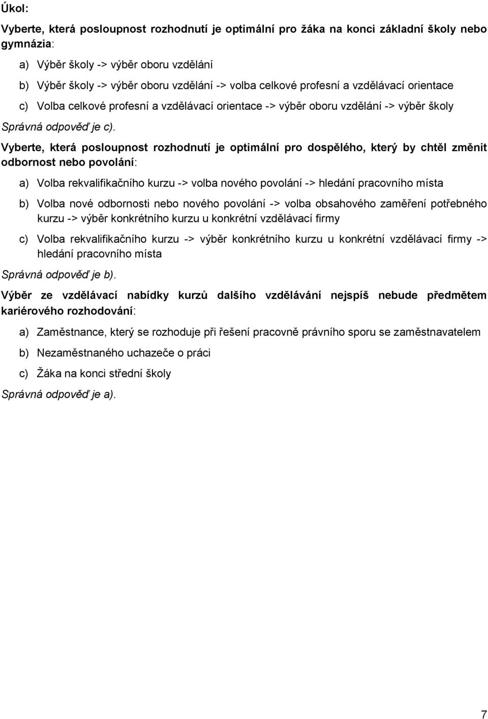 Vyberte, která posloupnost rozhodnutí je optimální pro dospělého, který by chtěl změnit odbornost nebo povolání: a) Volba rekvalifikačního kurzu -> volba nového povolání -> hledání pracovního místa