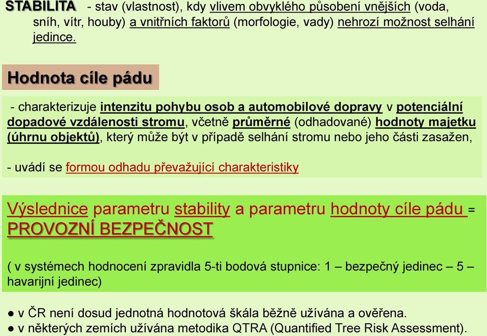 být v případě selhání stromu nebo jeho části zasažen, - uvádí se formou odhadu převažující charakteristiky Výslednice parametru stability a parametru hodnoty cíle pádu = PROVOZNÍ BEZPEČNOST ( v