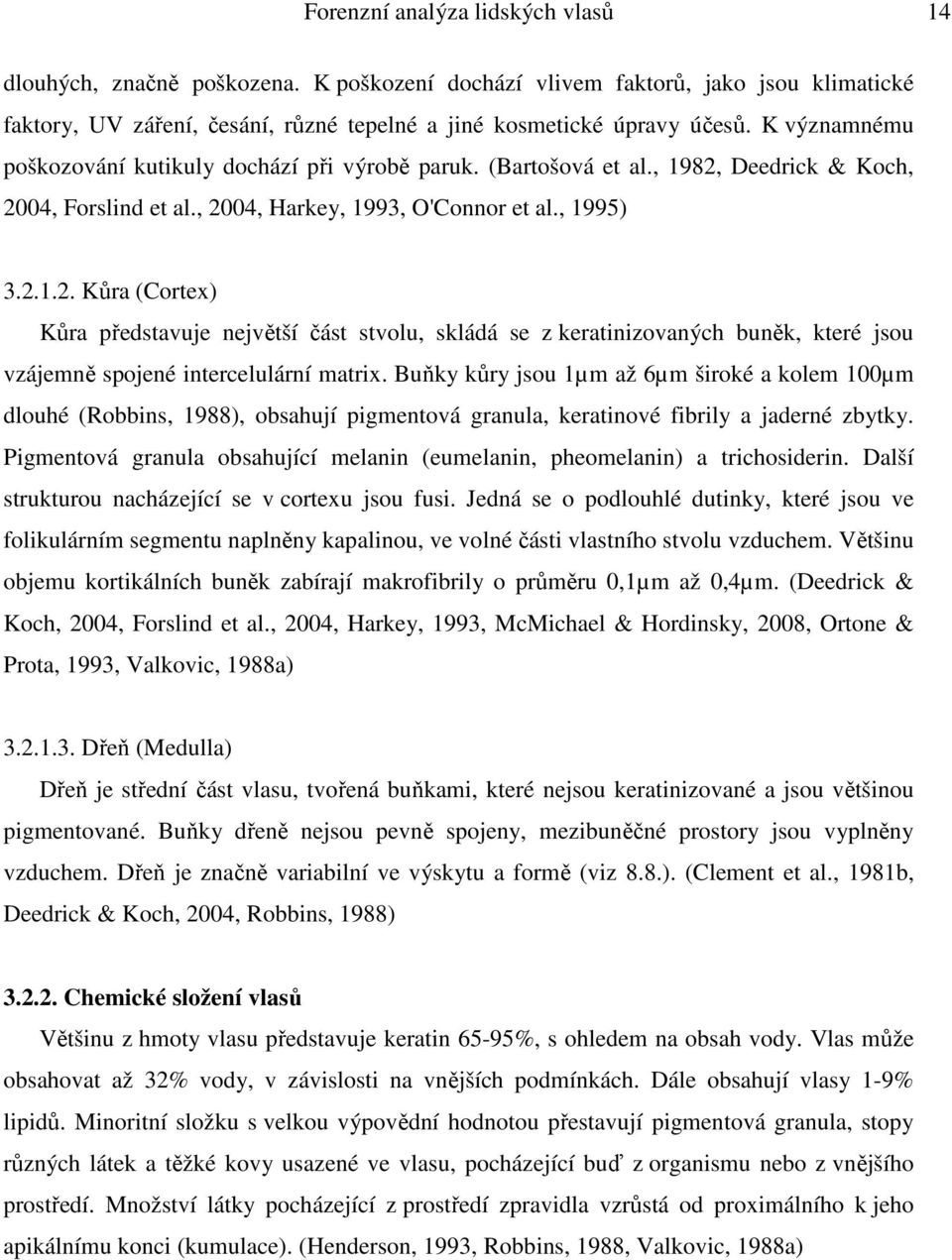 Deedrick & Koch, 2004, Forslind et al., 2004, Harkey, 1993, O'Connor et al., 1995) 3.2.1.2. Kůra (Cortex) Kůra představuje největší část stvolu, skládá se z keratinizovaných buněk, které jsou vzájemně spojené intercelulární matrix.