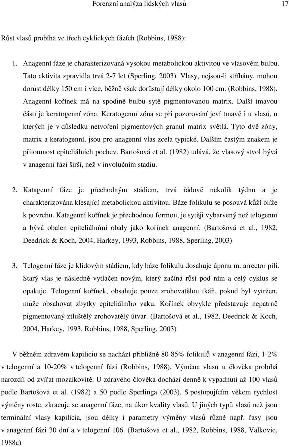 Anagenní kořínek má na spodině bulbu sytě pigmentovanou matrix. Další tmavou částí je keratogenní zóna.