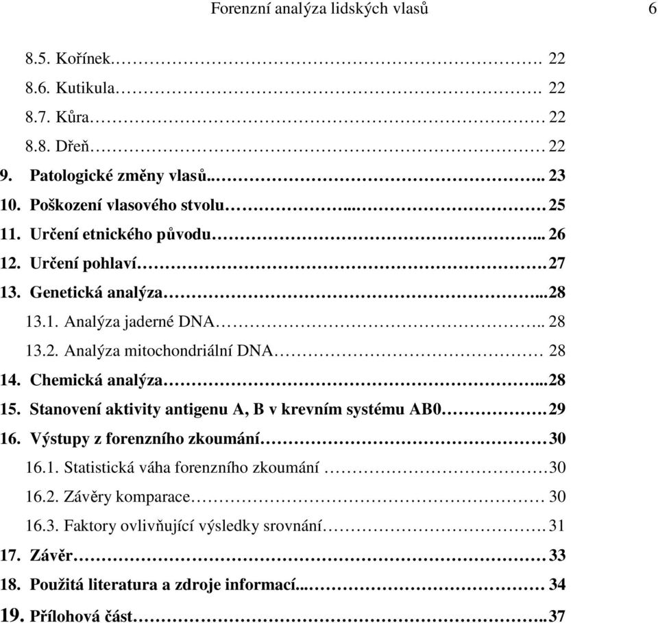 Chemická analýza... 28 15. Stanovení aktivity antigenu A, B v krevním systému AB0. 29 16. Výstupy z forenzního zkoumání 30 16.1. Statistická váha forenzního zkoumání.