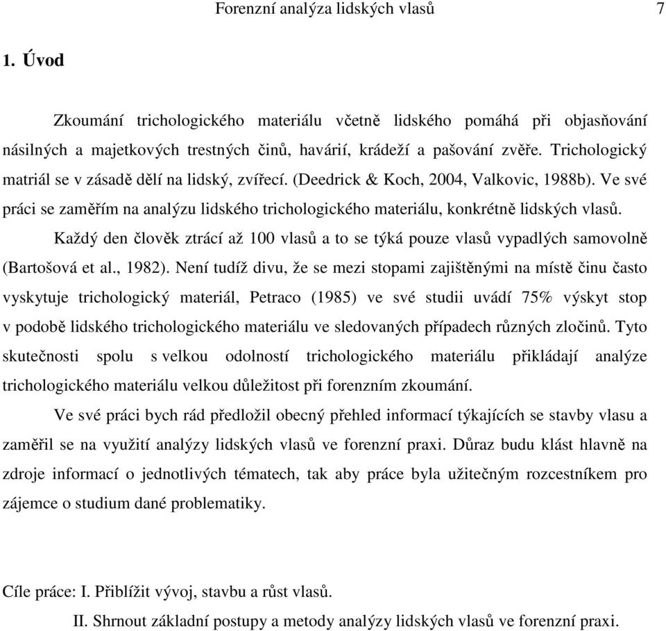 Každý den člověk ztrácí až 100 vlasů a to se týká pouze vlasů vypadlých samovolně (Bartošová et al., 1982).