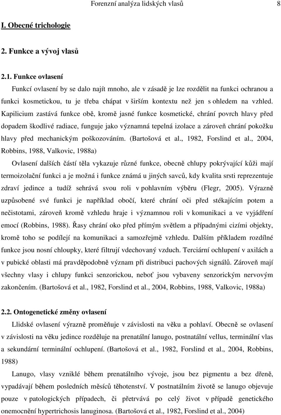 Kapilicium zastává funkce obě, kromě jasné funkce kosmetické, chrání povrch hlavy před dopadem škodlivé radiace, funguje jako významná tepelná izolace a zároveň chrání pokožku hlavy před mechanickým