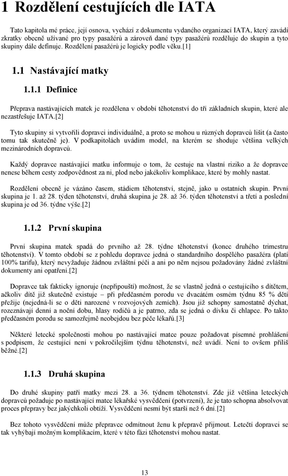 1.1 Nastávající matky 1.1.1 Definice Přeprava nastávajících matek je rozdělena v období těhotenství do tří základních skupin, které ale nezastřešuje IATA.