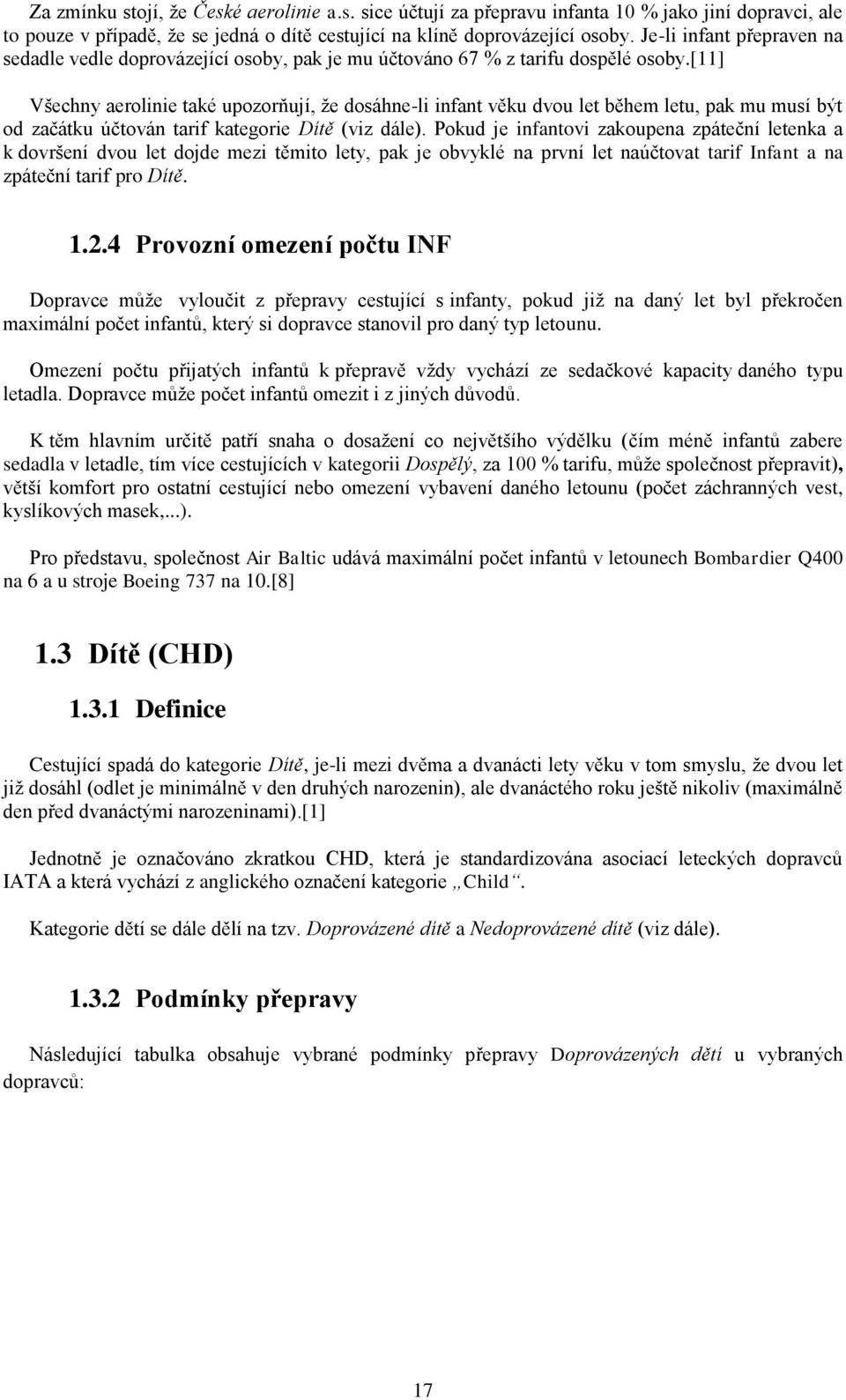 [11] Všechny aerolinie také upozorňují, že dosáhne-li infant věku dvou let během letu, pak mu musí být od začátku účtován tarif kategorie Dítě (viz dále).