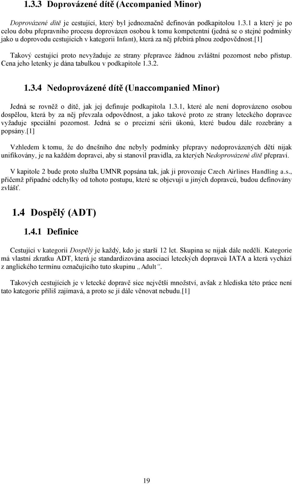 [1] Takový cestující proto nevyžaduje ze strany přepravce žádnou zvláštní pozornost nebo přístup. Cena jeho letenky je dána tabulkou v podkapitole 1.3.