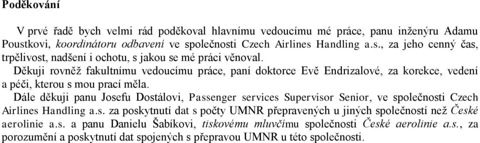 Dále děkuji panu Josefu Dostálovi, Passenger services Supervisor Senior, ve společnosti Czech Airlines Handling a.s. za poskytnutí dat s počty UMNR přepravených u jiných společností než České aerolinie a.
