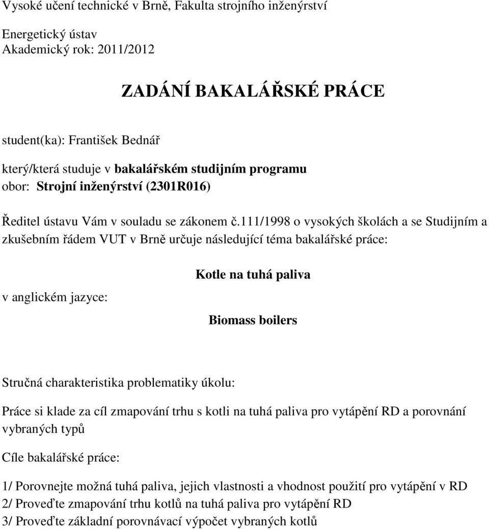 111/1998 o vysokých školách a se Studijním a zkušebním řádem VUT v Brně určuje následující téma bakalářské práce: v anglickém jazyce: Kotle na tuhá paliva Biomass boilers Stručná charakteristika