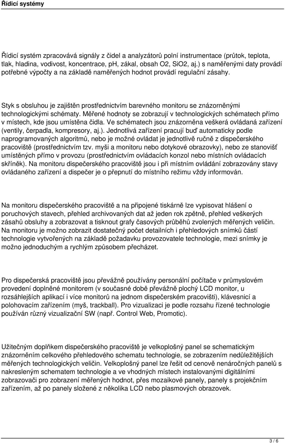 Styk s obsluhou je zajištěn prostřednictvím barevného monitoru se znázorněnými technologickými schématy.