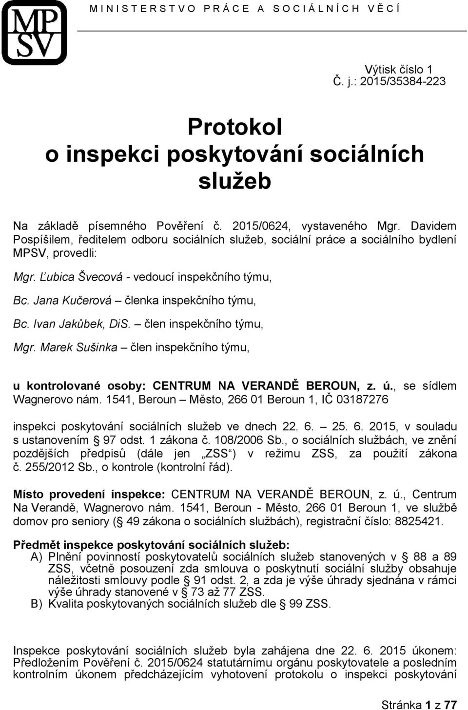 Jana Kučerová členka inspekčního týmu, Bc. Ivan Jakůbek, DiS. člen inspekčního týmu, Mgr. Marek Sušinka člen inspekčního týmu, u kontrolované osoby: CENTRUM NA VERANDĚ BEROUN, z. ú.