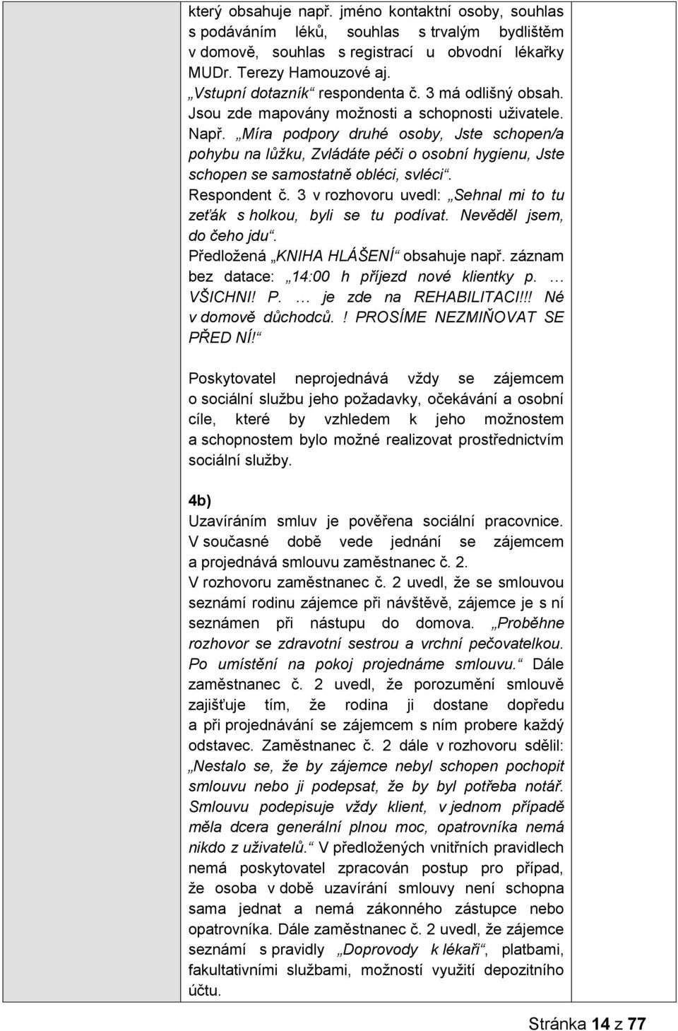 Míra podpory druhé osoby, Jste schopen/a pohybu na lůžku, Zvládáte péči o osobní hygienu, Jste schopen se samostatně obléci, svléci. Respondent č.