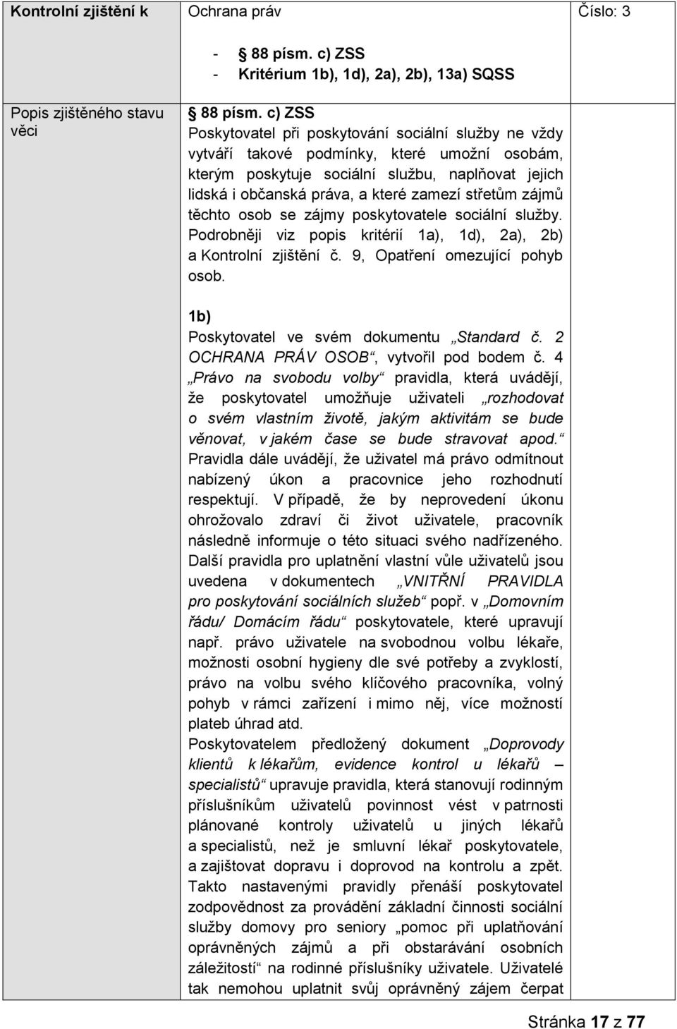 střetům zájmů těchto osob se zájmy poskytovatele sociální služby. Podrobněji viz popis kritérií 1a), 1d), 2a), 2b) a Kontrolní zjištění č. 9, Opatření omezující pohyb osob.