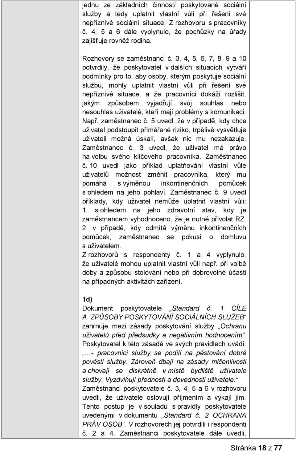 3, 4, 5, 6, 7, 8, 9 a 10 potvrdily, že poskytovatel v dalších situacích vytváří podmínky pro to, aby osoby, kterým poskytuje sociální službu, mohly uplatnit vlastní vůli při řešení své nepříznivé