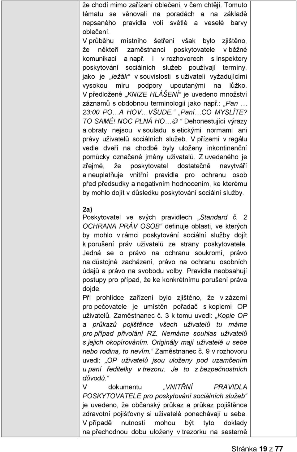 i v rozhovorech s inspektory poskytování sociálních služeb používají termíny, jako je ležák v souvislosti s uživateli vyžadujícími vysokou míru podpory upoutanými na lůžko.