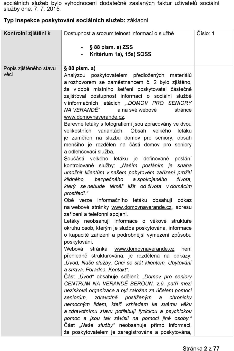 a) ZSS - Kritérium 1a), 15a) SQSS Číslo: 1 Popis zjištěného stavu věci 88 písm. a) Analýzou poskytovatelem předložených materiálů a rozhovorem se zaměstnancem č.