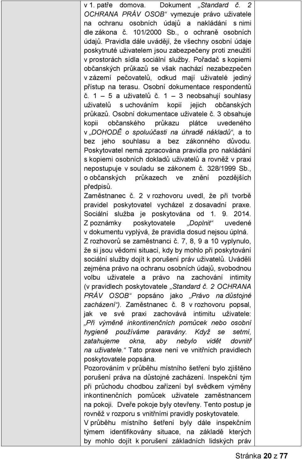 Pořadač s kopiemi občanských průkazů se však nachází nezabezpečen v zázemí pečovatelů, odkud mají uživatelé jediný přístup na terasu. Osobní dokumentace respondentů č. 1 5 a uživatelů č.