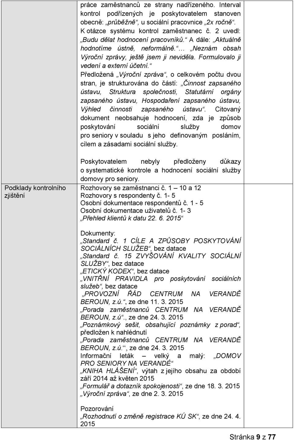 Předložená Výroční zpráva, o celkovém počtu dvou stran, je strukturována do částí: Činnost zapsaného ústavu, Struktura společnosti, Statutární orgány zapsaného ústavu, Hospodaření zapsaného ústavu,