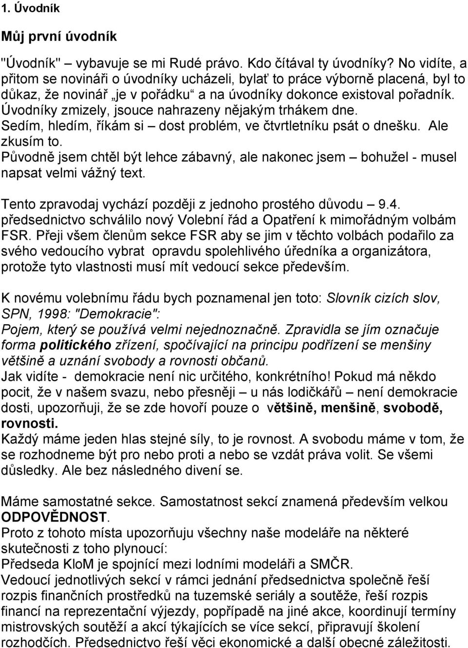 Úvodníky zmizely, jsouce nahrazeny nějakým trhákem dne. Sedím, hledím, říkám si dost problém, ve čtvrtletníku psát o dnešku. Ale zkusím to.