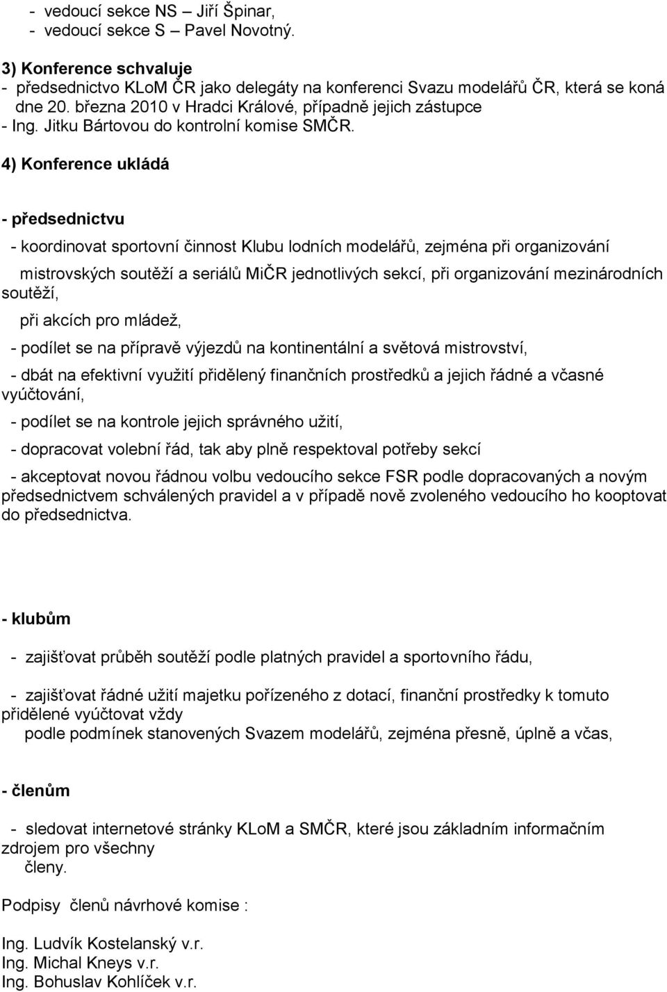 4) Konference ukládá - předsednictvu - koordinovat sportovní činnost Klubu lodních modelářů, zejména při organizování mistrovských soutěţí a seriálů MiČR jednotlivých sekcí, při organizování