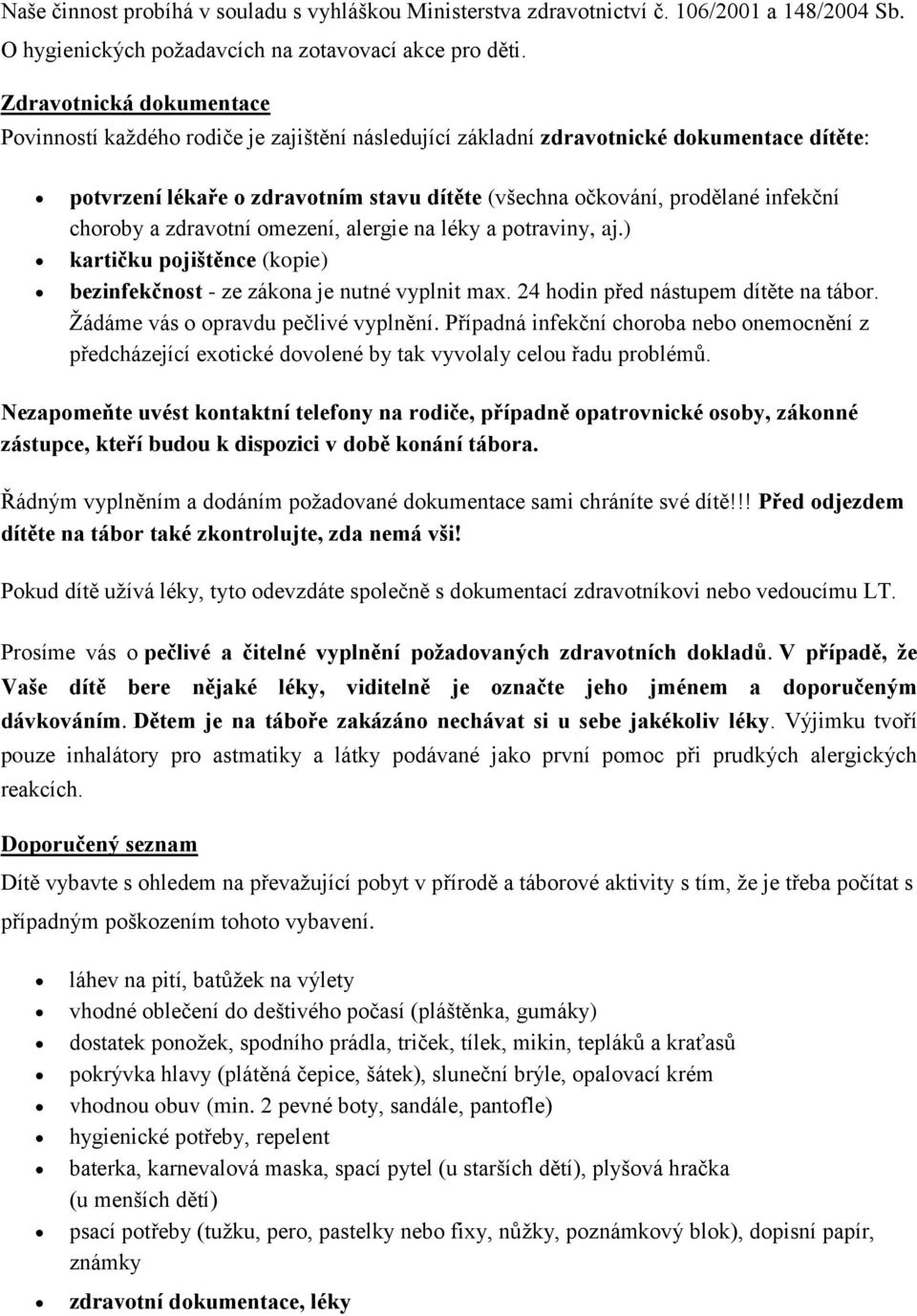 choroby a zdravotní omezení, alergie na léky a potraviny, aj.) kartičku pojištěnce (kopie) bezinfekčnost - ze zákona je nutné vyplnit max. 24 hodin před nástupem dítěte na tábor.