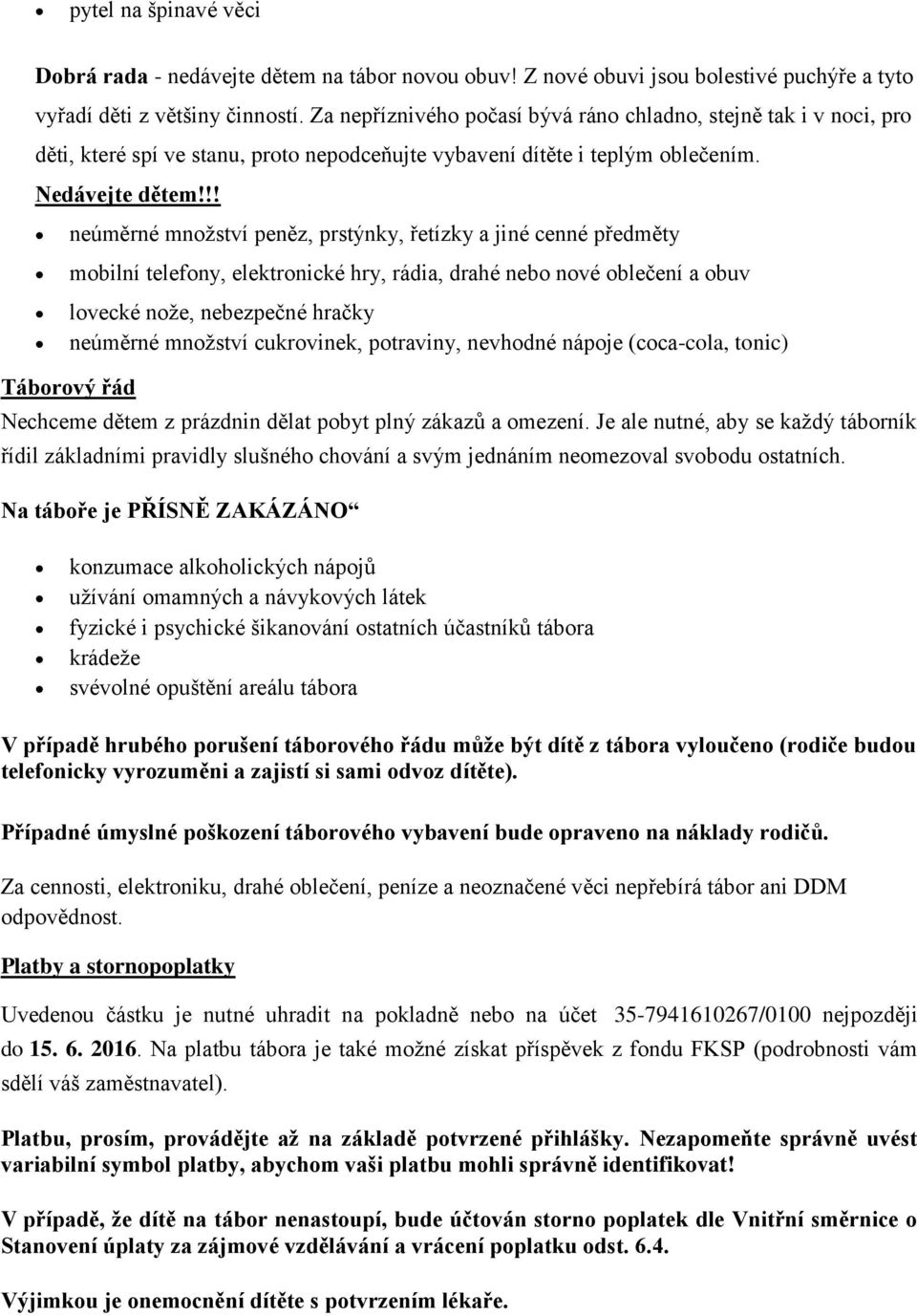 !! neúměrné množství peněz, prstýnky, řetízky a jiné cenné předměty mobilní telefony, elektronické hry, rádia, drahé nebo nové oblečení a obuv lovecké nože, nebezpečné hračky neúměrné množství