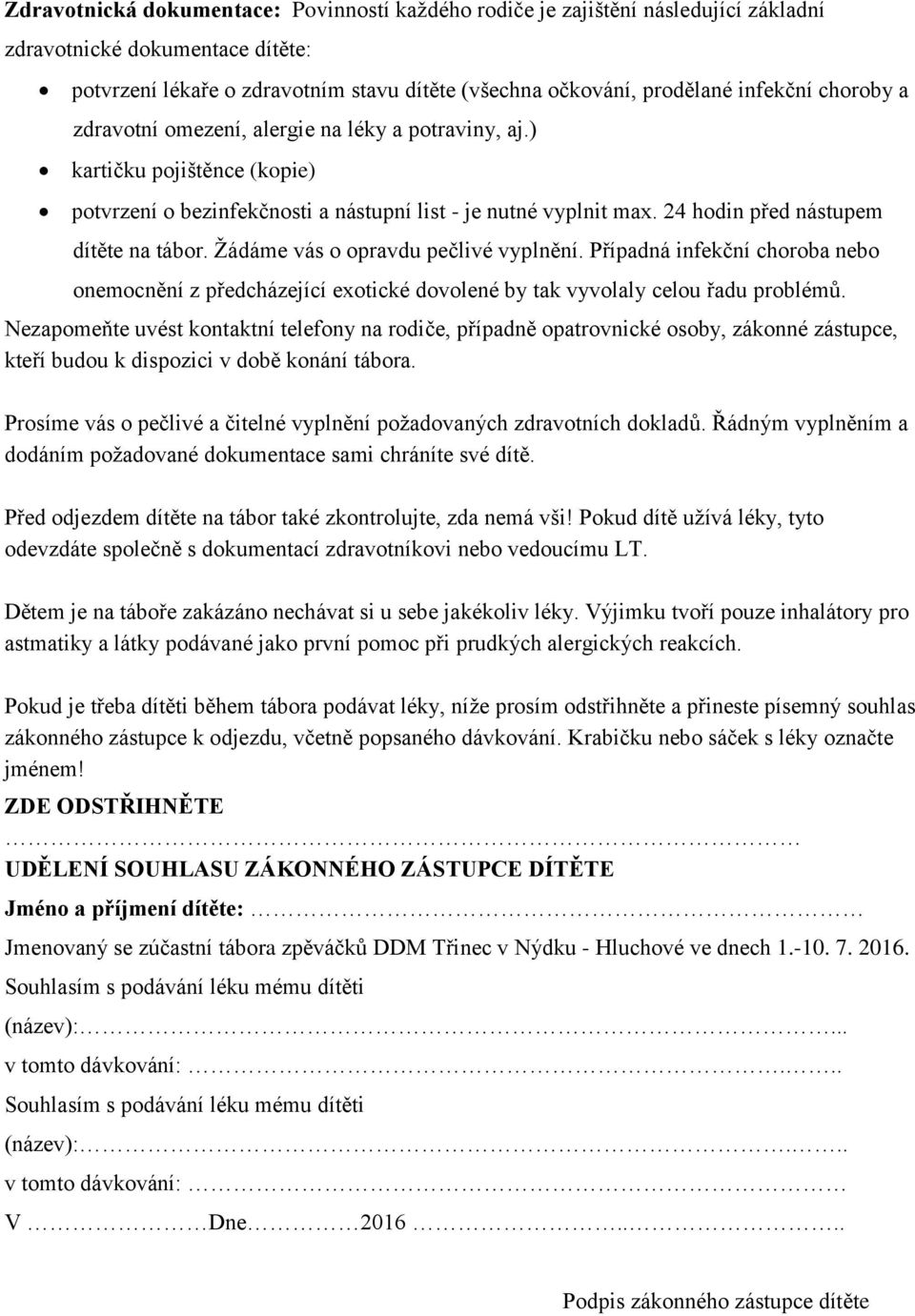 Žádáme vás o opravdu pečlivé vyplnění. Případná infekční choroba nebo onemocnění z předcházející exotické dovolené by tak vyvolaly celou řadu problémů.