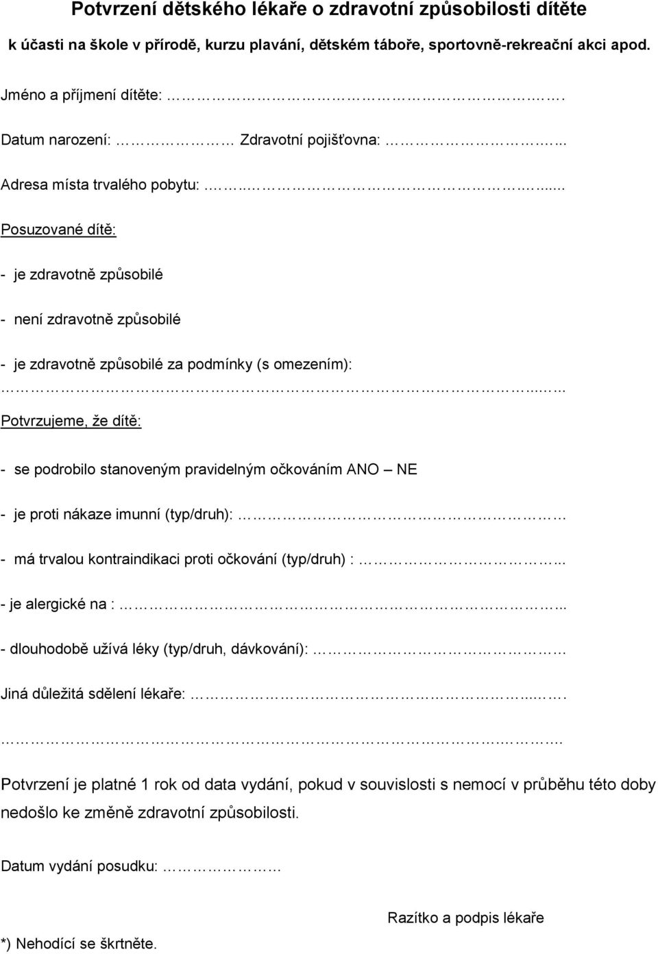 ..... Potvrzujeme, že dítě: - se podrobilo stanoveným pravidelným očkováním ANO NE - je proti nákaze imunní (typ/druh): - má trvalou kontraindikaci proti očkování (typ/druh) :... - je alergické na :.