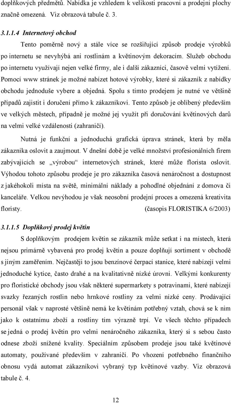 Služeb obchodu po internetu využívají nejen velké firmy, ale i další zákazníci, časově velmi vytížení.