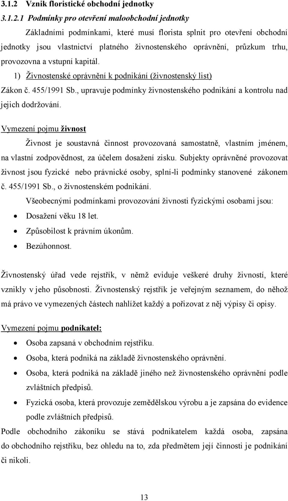 1 Podmínky pro otevření maloobchodní jednotky Základními podmínkami, které musí florista splnit pro otevření obchodní jednotky jsou vlastnictví platného živnostenského oprávnění, průzkum trhu,