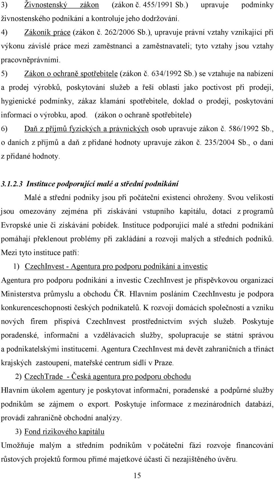 ) se vztahuje na nabízení a prodej výrobků, poskytování služeb a řeší oblasti jako poctivost při prodeji, hygienické podmínky, zákaz klamání spotřebitele, doklad o prodeji, poskytování informací o