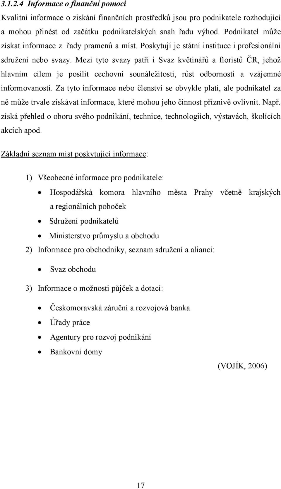 Mezi tyto svazy patří i Svaz květinářů a floristů ČR, jehož hlavním cílem je posílit cechovní sounáležitosti, růst odbornosti a vzájemné informovanosti.