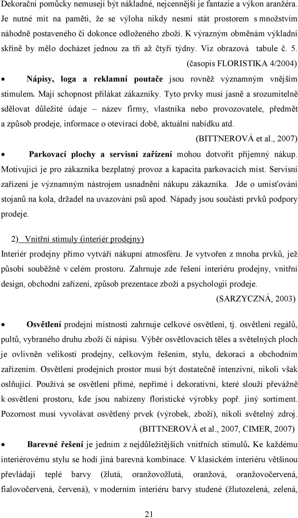 K výrazným obměnám výkladní skříně by mělo docházet jednou za tři až čtyři týdny. Viz obrazová tabule č. 5.