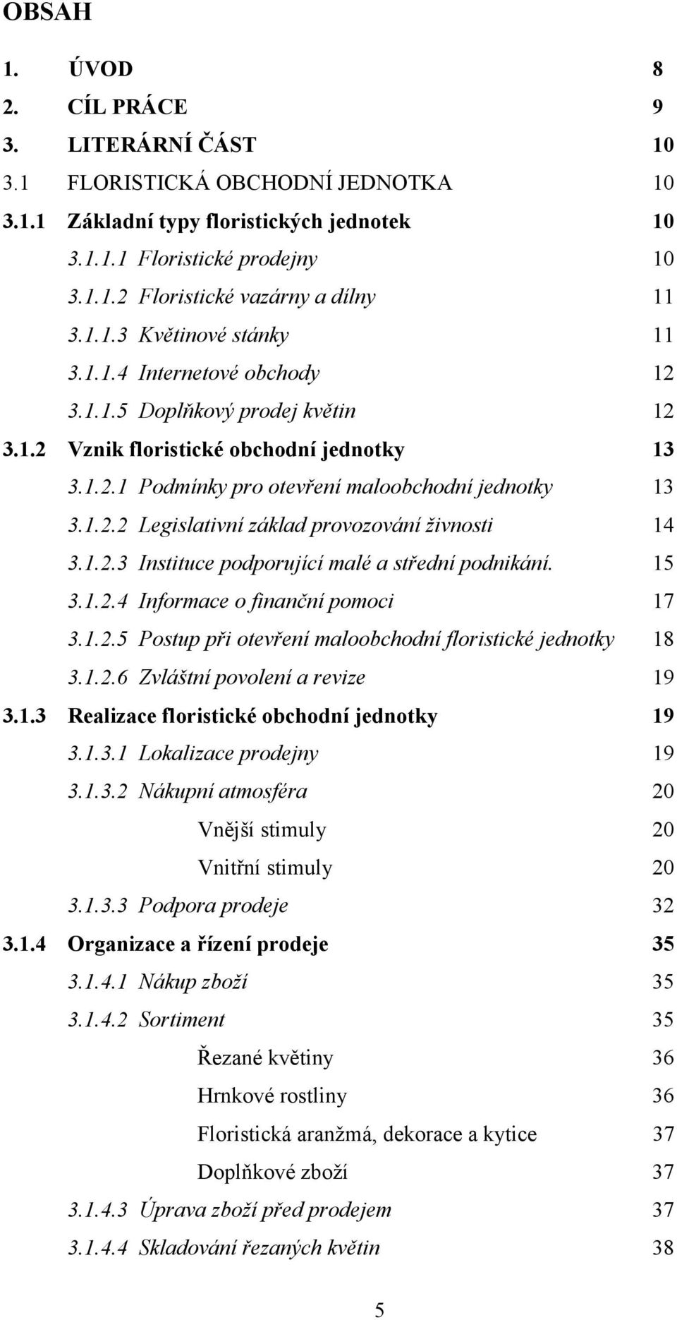 1.2.3 Instituce podporující malé a střední podnikání. 15 3.1.2.4 Informace o finanční pomoci 17 3.1.2.5 Postup při otevření maloobchodní floristické jednotky 18 3.1.2.6 Zvláštní povolení a revize 19 3.