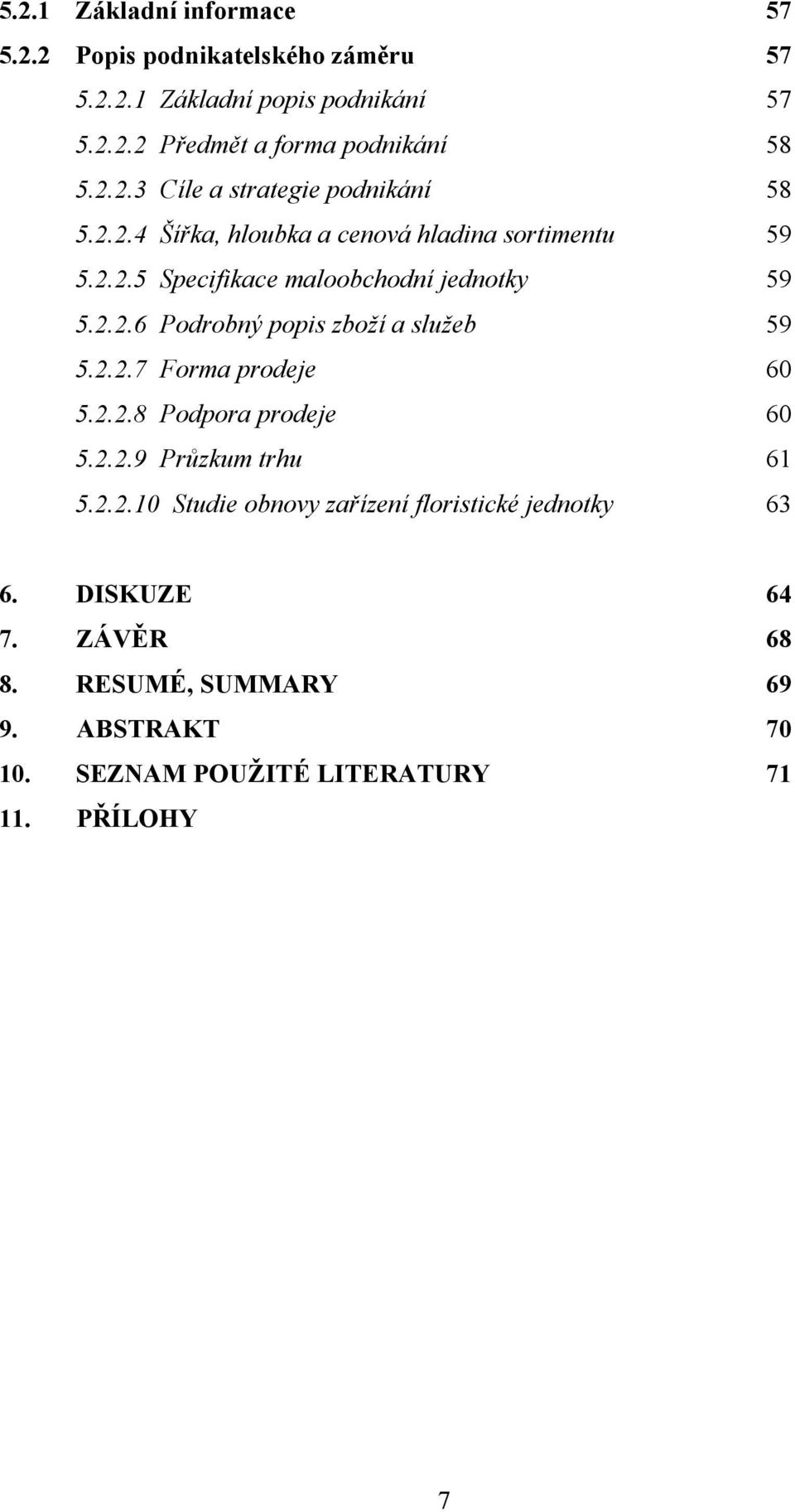 2.2.7 Forma prodeje 60 5.2.2.8 Podpora prodeje 60 5.2.2.9 Průzkum trhu 61 5.2.2.10 Studie obnovy zařízení floristické jednotky 63 6.