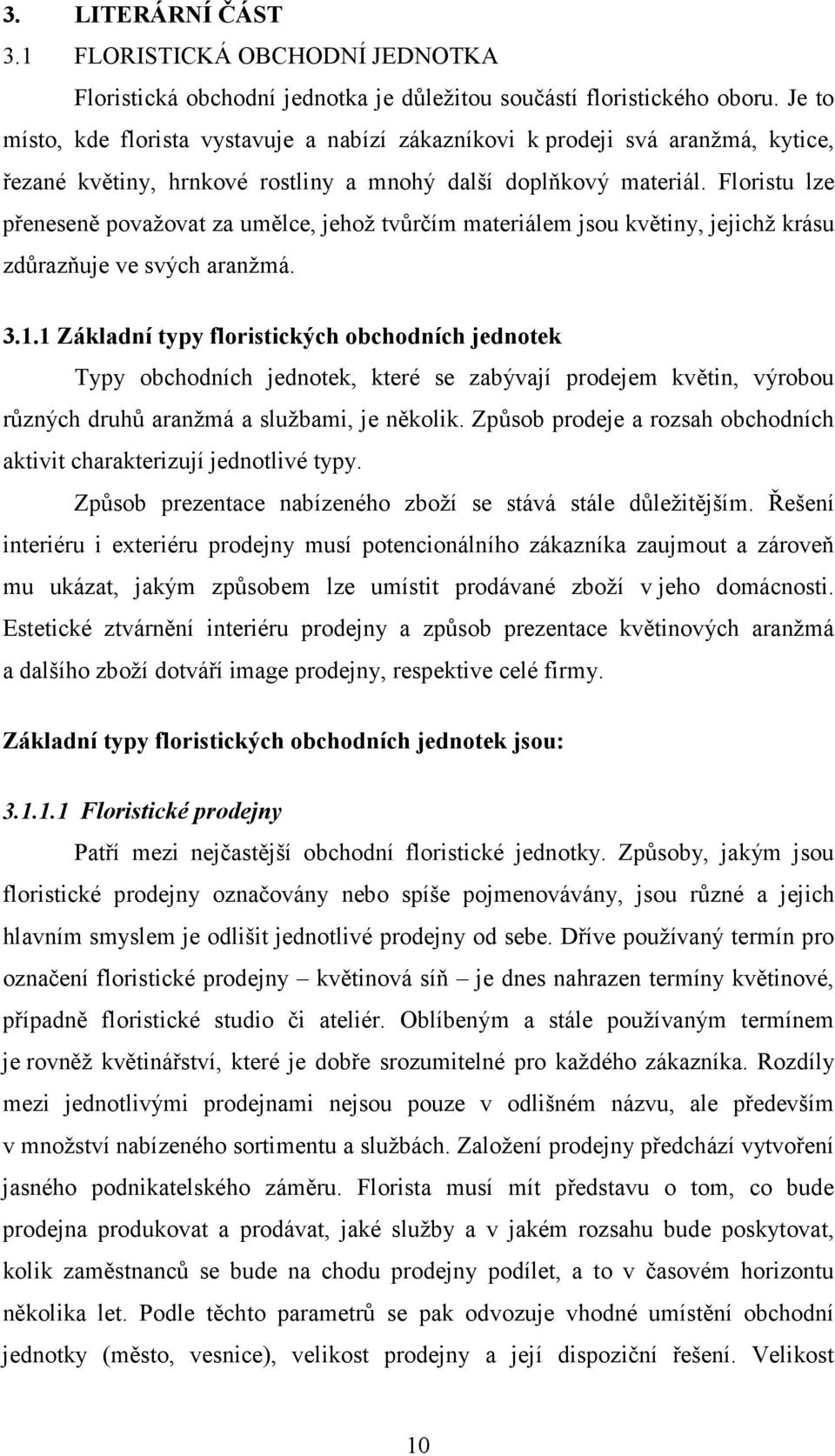 Floristu lze přeneseně považovat za umělce, jehož tvůrčím materiálem jsou květiny, jejichž krásu zdůrazňuje ve svých aranžmá. 3.1.