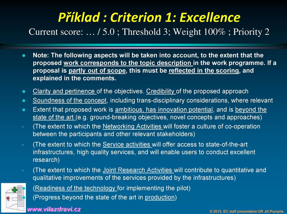 If a proposal is partly out of scope, this must be reflected in the scoring, and explained in the comments. Clarity and pertinence of the objectives.